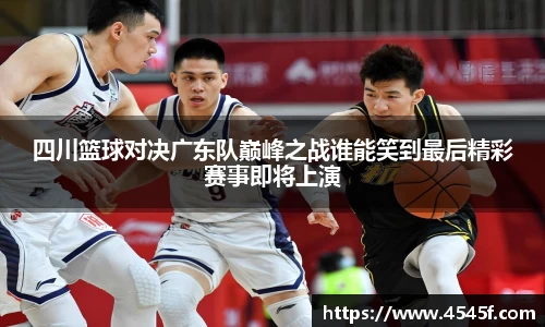 四川篮球对决广东队巅峰之战谁能笑到最后精彩赛事即将上演